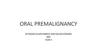ORAL PREMALIGNANCY
BY NGOGA ALAIN FABRICE AND KALIISA EDWARD
BDS
YEAR 3
 