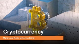 Cryptocurrency
Mohammed Tamim Mohammed Alhaj
 