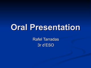 Oral Presentation Rafel Tarradas 3r d’ESO 