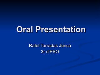Oral Presentation Rafel Tarradas Juncà 3r d’ESO 