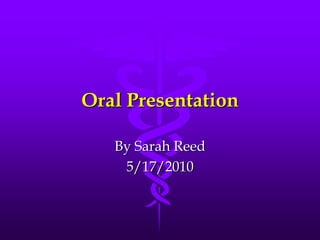 Oral Presentation By Sarah Reed 5/17/2010 