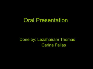 Oral Presentation Done by: Lezahairam Thomas Carina Fallas 