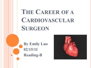 The Career of a Cardiovascular Surgeon By Emily Luo 02/15/11 Reading-B 