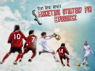 Marketing strategy for
    Bydgoszcz
    Team Rybi Rynek
 