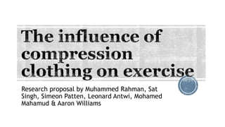 Research proposal by Muhammed Rahman, Sat
Singh, Simeon Patten, Leonard Antwi, Mohamed
Mahamud & Aaron Williams
 