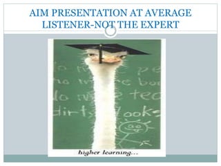 AIM PRESENTATION AT AVERAGE
LISTENER-NOT THE EXPERT
 