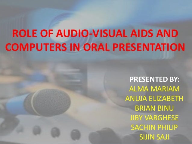 Role Of Audio Visual Aids And Computers In Oral Presentation Role Of Audio Visual Aids And Computers In Oral Presentation
