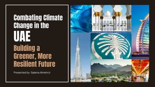 Combating Climate
Change in the
UAE
Building a
Greener, More
Resilient Future
Presented by: Salama Almehrzi
 