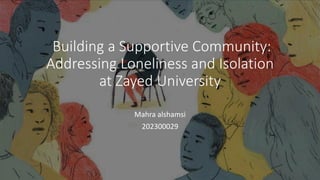Building a Supportive Community:
Addressing Loneliness and Isolation
at Zayed University
Mahra alshamsi
202300029
 
