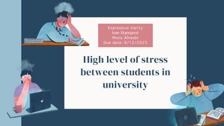 High level of stress
between students in
university
Expressive clarity
Ivan Stanojević
Moza Alnaqbi
Due date: 6/12/2023
 