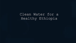 Clean Water for a
Healthy Ethiopia
 