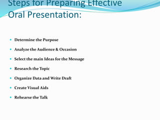 Steps for Preparing Effective
Oral Presentation:
 Determine the Purpose
 Analyze the Audience & Occasion
 Select the ma...