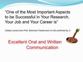 “One of the Most Important Aspects
to be Successful in Your Research,
Your Job and Your Career is”
Citation comes from Pro...