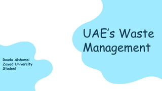 UAE’s Waste
Management
Rouda Alshamsi
Zayed University
Student
 