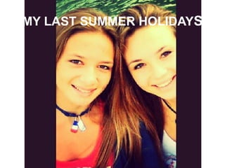 MY LAST SUMMER HOLIDAYS

 