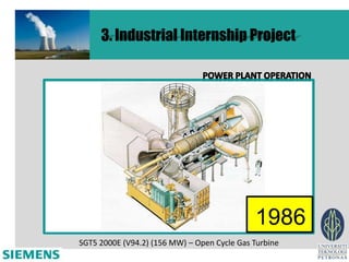 3. Industrial Internship Project




SGT5 2000E (V94.2) (156 MW) – Open Cycle Gas Turbine
 