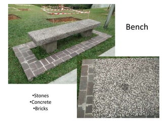 Bench
•Stones
•Concrete
•Bricks
 