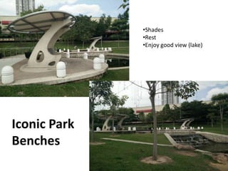 •Shades
•Rest
•Enjoy good view (lake)
Iconic Park
Benches
 