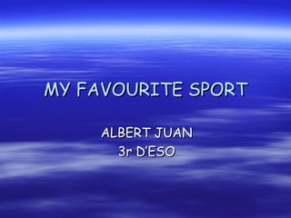 MY FAVOURITE SPORT ALBERT JUAN 3r D’ESO 