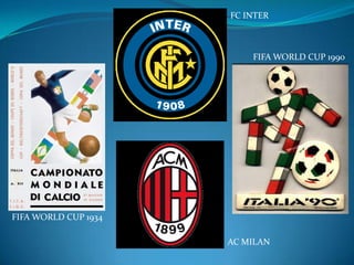 FC INTER



                          FIFA WORLD CUP 1990




FIFA WORLD CUP 1934

                      AC MILAN
 