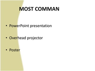MOST COMMAN

• PowerPoint presentation

• Overhead projector

• Poster
 