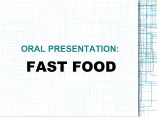 ORAL PRESENTATION: FAST FOOD 