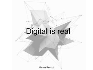 Digital is real
Marine Pescot
 