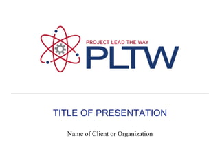 TITLE OF PRESENTATION

  Name of Client or Organization
 