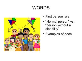 WORDS First person rule “ Normal person” vs. “person without a disability”  Examples of each 