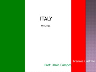 ITALY Venecia  Ivannia Castillo Prof: Xinia Campos 