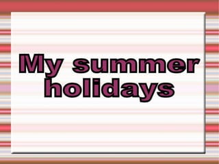 My summer holidays  