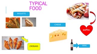 TYPICAL
FOOD
CROISANS
BAGUETTE
waffles
WINE
CHEESE
 