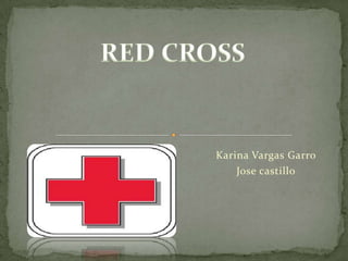 RED CROSS,[object Object],Karina Vargas Garro,[object Object],Jose castillo,[object Object]