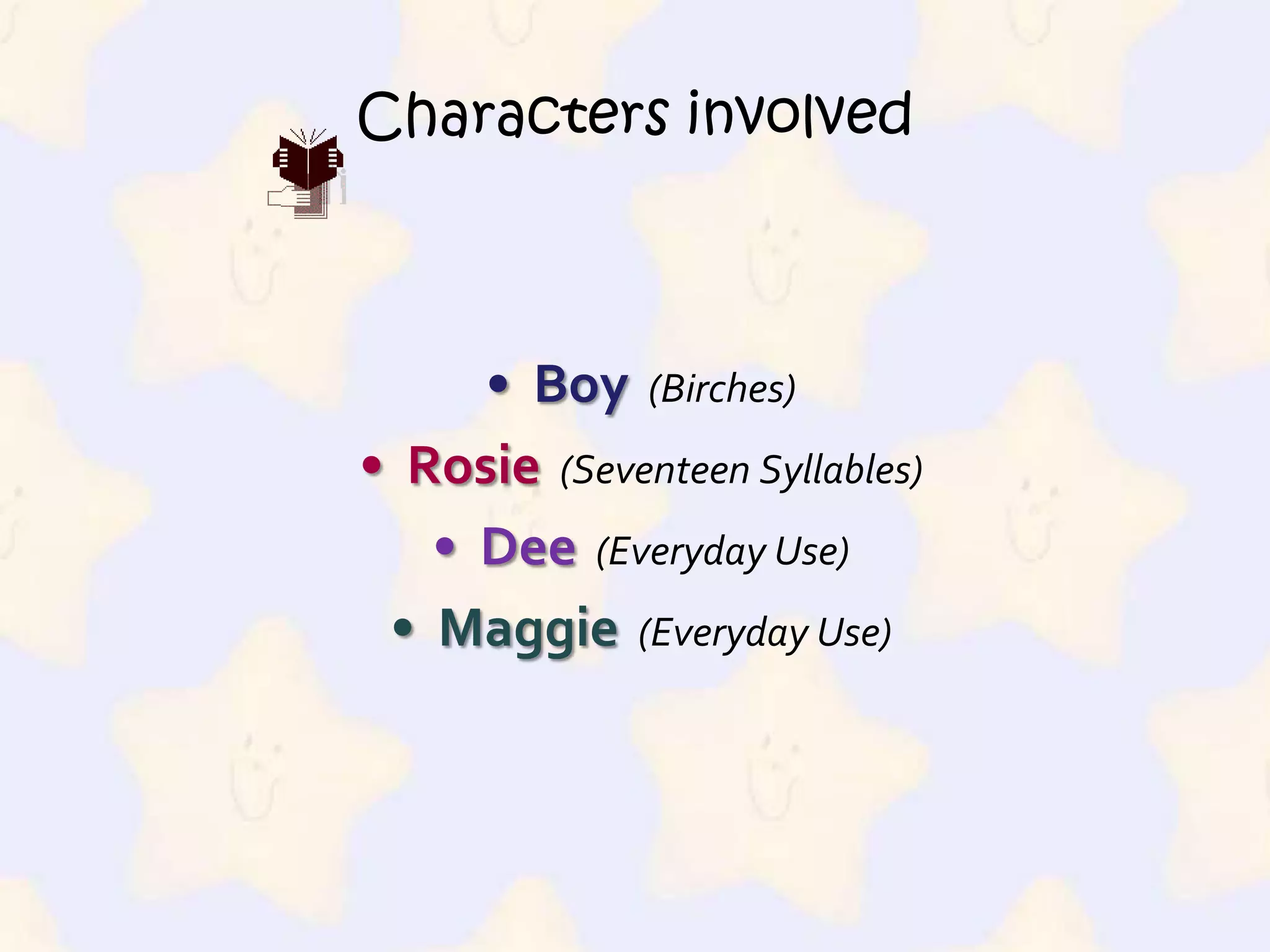 Characters involvedBoy(Birches)Rosie(Seventeen Syllables)Dee(Everyday Use)Maggie(Everyday Use)