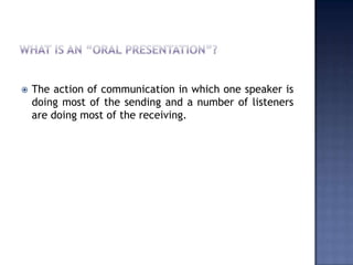 

The action of communication in which one speaker is
doing most of the sending and a number of listeners
are doing most of the receiving.

 