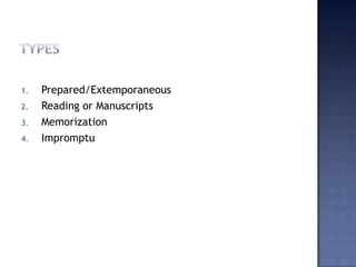1.
2.
3.

4.

Prepared/Extemporaneous
Reading or Manuscripts
Memorization
Impromptu

 