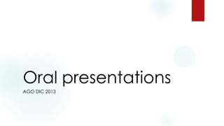 Oral presentations
AGO DIC 2013
 