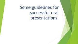 Some guidelines for
successful oral
presentations.
 