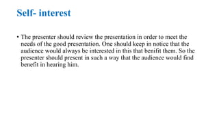 Self- interest
• The presenter should review the presentation in order to meet the
needs of the good presentation. One sho...