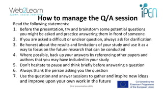 How to manage the Q/A session
Read the following statements:
1. Before the presentation, try and brainstorm some potential...