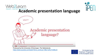 Academic presentation language
Produced by the University of Groningen, The Netherlands.
https://www.youtube.com/watch?tim...