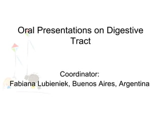 Oral Presentations on Digestive Tract ,[object Object],[object Object]