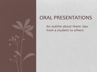 ORAL PRESENTATIONS
  An outline about them: tips
  from a student to others
 
