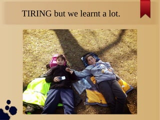 TIRING but we learnt a lot.
 