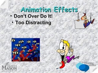 Animation Effects

• Don’t Over Do It!
• Too Distracting

 