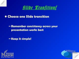 Slide Transitions
• Choose one Slide transition
– Remember consistency across your
presentation works best
– Keep it simple!

 