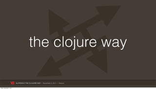 the clojure way

                           ALFRESCO THE CLOJURE WAY | November 8, 2011 | @skuro

Friday, November 4, 2011
 