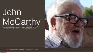 John
       McCarthy
       4 September 1927 - 24 October 2011




                           ALFRESCO THE CLOJURE WAY | November 8, 2011 | @skuro

Friday, November 4, 2011
 