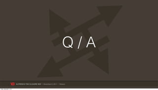 Q/A

                           ALFRESCO THE CLOJURE WAY | November 8, 2011 | @skuro

Friday, November 4, 2011
 