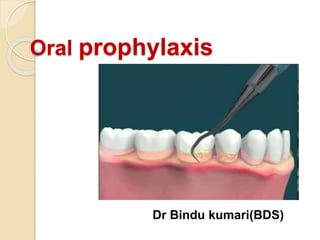 Oral prophylaxis
Dr Bindu kumari(BDS)
 